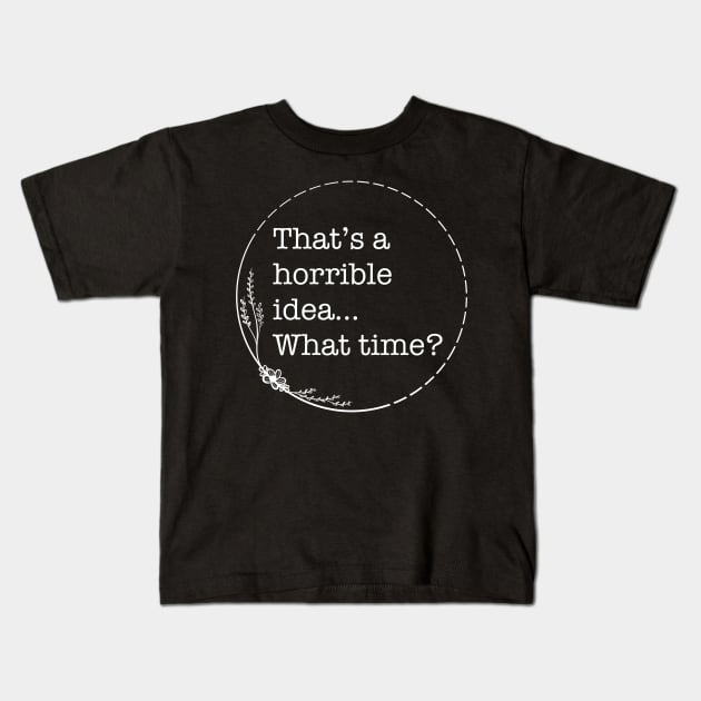 That’s A Horrible Idea… What time? - Quotes collection Kids T-Shirt by Boopyra